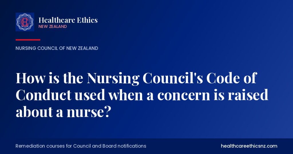 How is the Nursing Council’s Code of Conduct used when a concern is raised about a nurse?